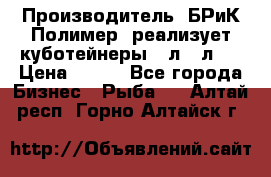 Производитель «БРиК-Полимер» реализует куботейнеры 23л 12л   › Цена ­ 125 - Все города Бизнес » Рыба   . Алтай респ.,Горно-Алтайск г.